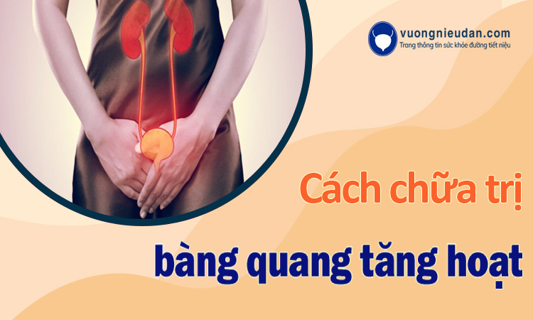 Cách chữa bàng quang tăng hoạt an toàn và hiệu quả