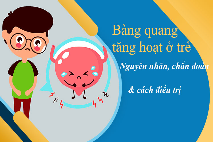 Bàng quang tăng hoạt ở trẻ em| Nguyên nhân và cách điều trị