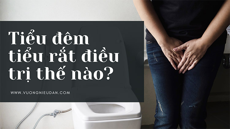 Bị tiểu đêm tiểu rắt điều trị thế nào hiệu quả?