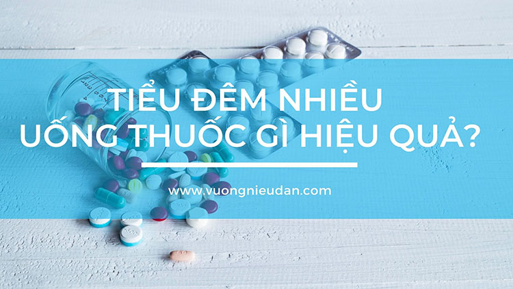 Bị tiểu đêm nhiều uống thuốc gì hiệu quả?