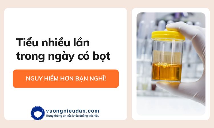 Đi tiểu nhiều lần trong ngày có bọt nguy hiểm hơn bạn nghĩ!