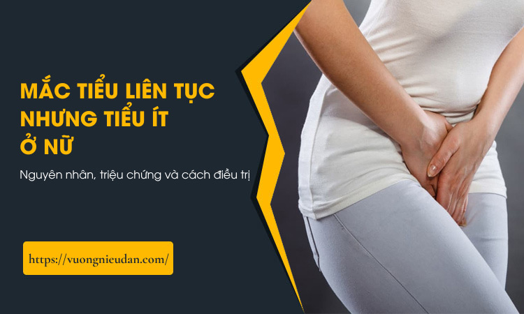 Mắc tiểu liên tục nhưng tiểu ít ở nữ | Nguyên nhân, cách điều trị