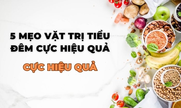 Mẹo vặt trị tiểu đêm theo dân gian hiệu quả 95% lưu lại ngay!